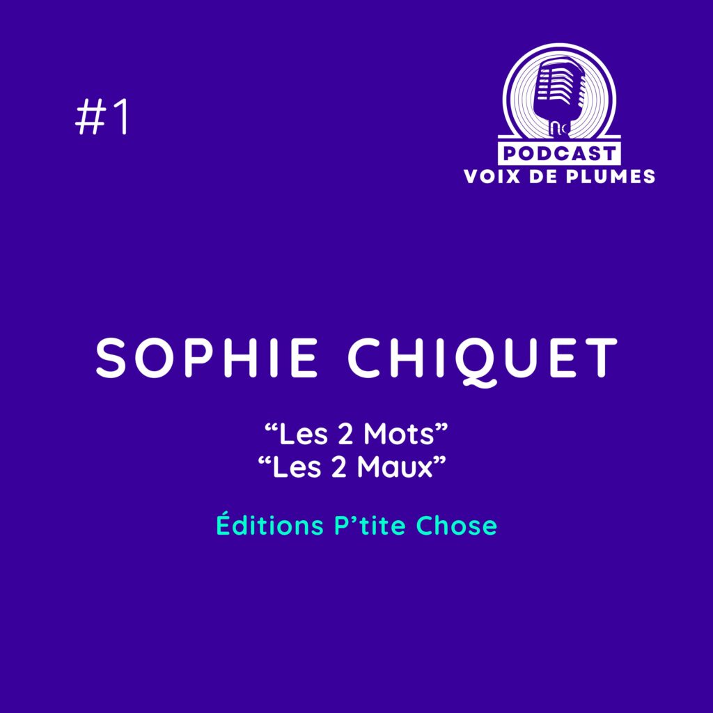 podcast Voix de Plumes, épisode 1 | Sophie Chiquet : "Les 2 Mots" et "Les 2 Maux"