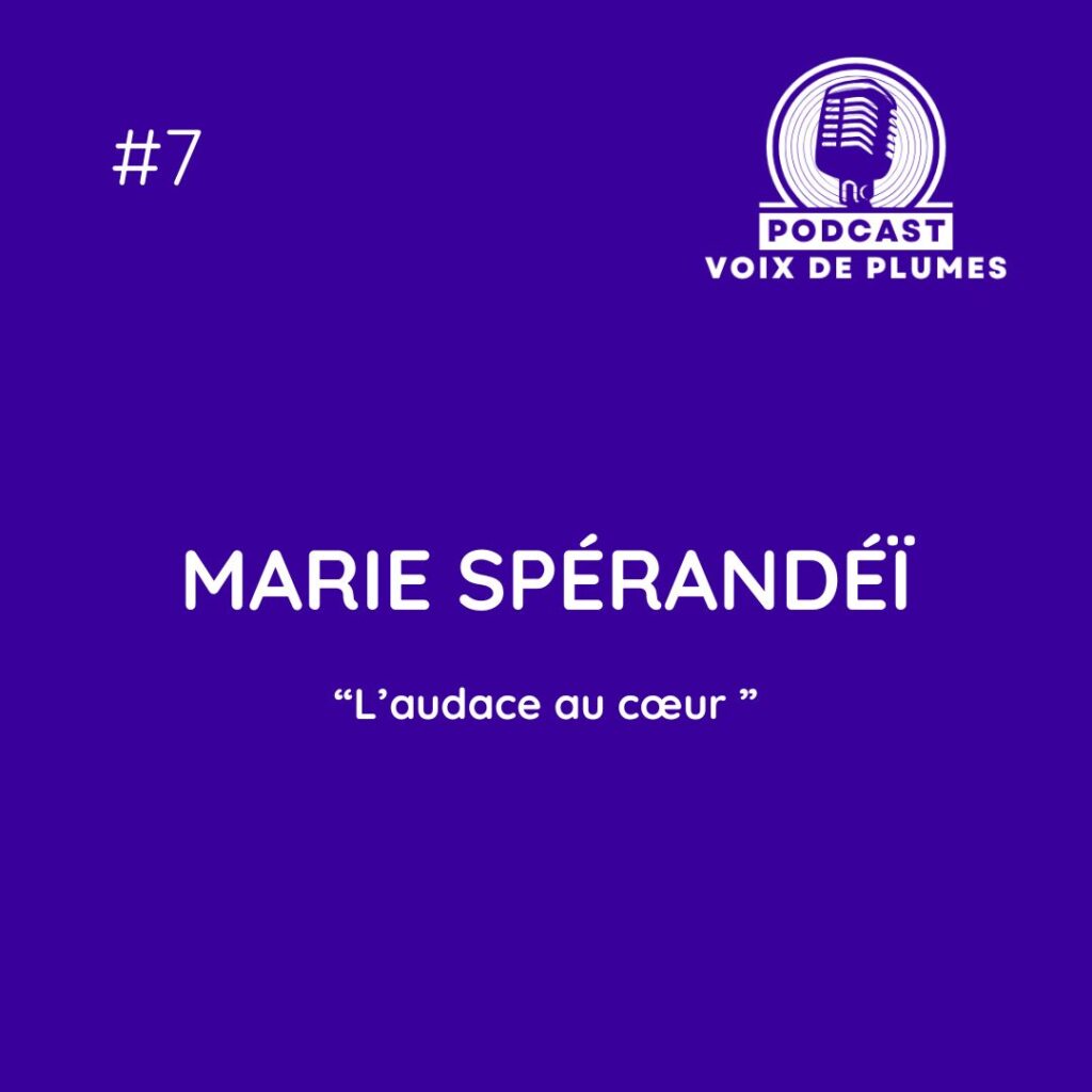 Voix de Plumes épisode 7 | Marie Spérandeï, L’Audace au Coeur.